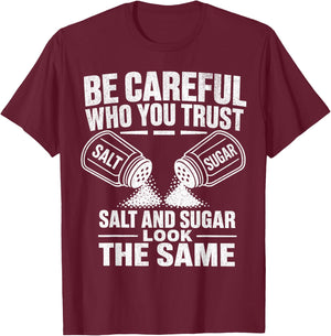Be Careful Who You Trust Salt and Sugar Look The Same T-Shirt - T-Shirt | Maroon