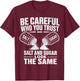 Be Careful Who You Trust Salt and Sugar Look The Same T-Shirt - T-Shirt | Maroon
