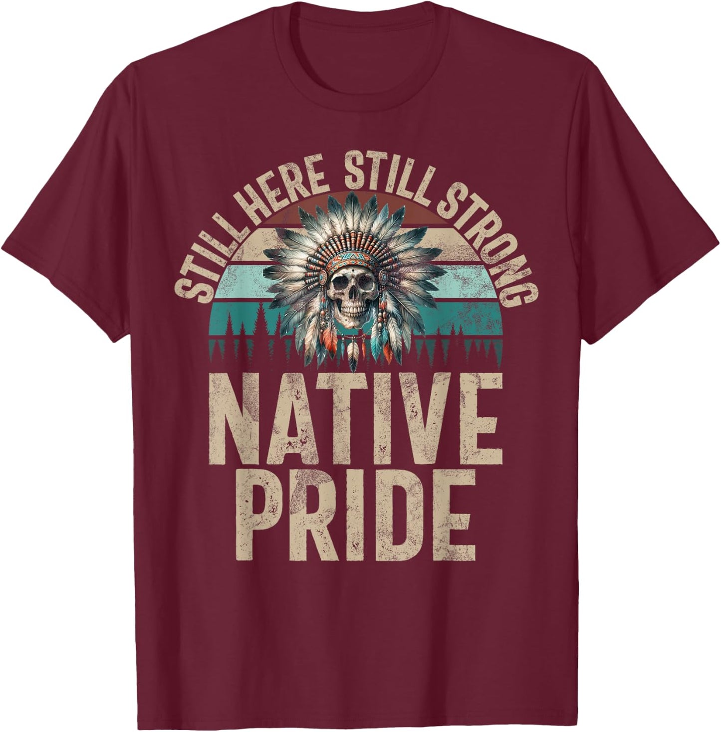 Still Here Still Strong Native Pride Indian Native American , Black, S T-Shirt - T-Shirt | Maroon