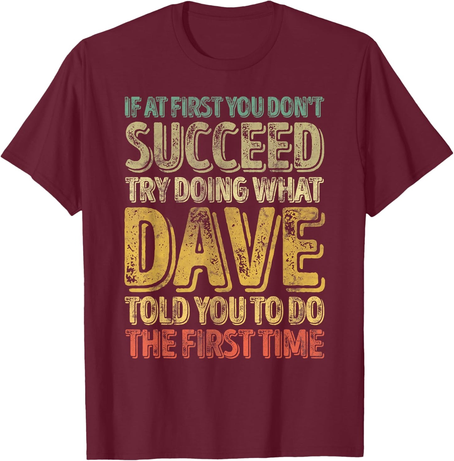 If At First You Don't Succeed Try Doing What Dave T-Shirt - T-Shirt | Maroon
