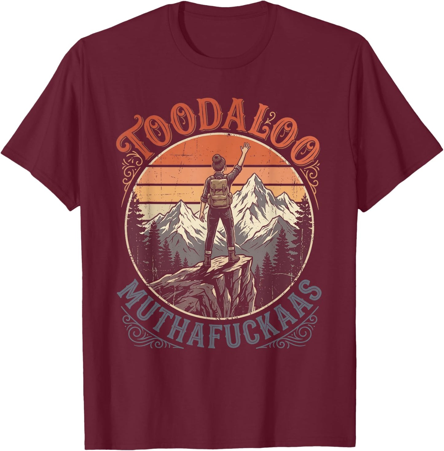 Toodaloo Muthafuckaas Sarcastic Hiking Funny Outdoor Humor T-Shirt - T-Shirt | Maroon