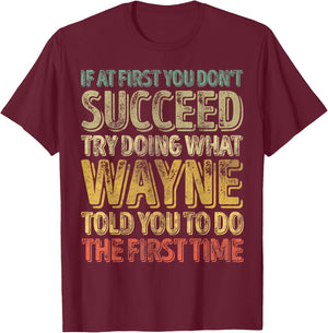 If At First You Don't Succeed Try Doing What Wayne T-Shirt - T-Shirt | Maroon