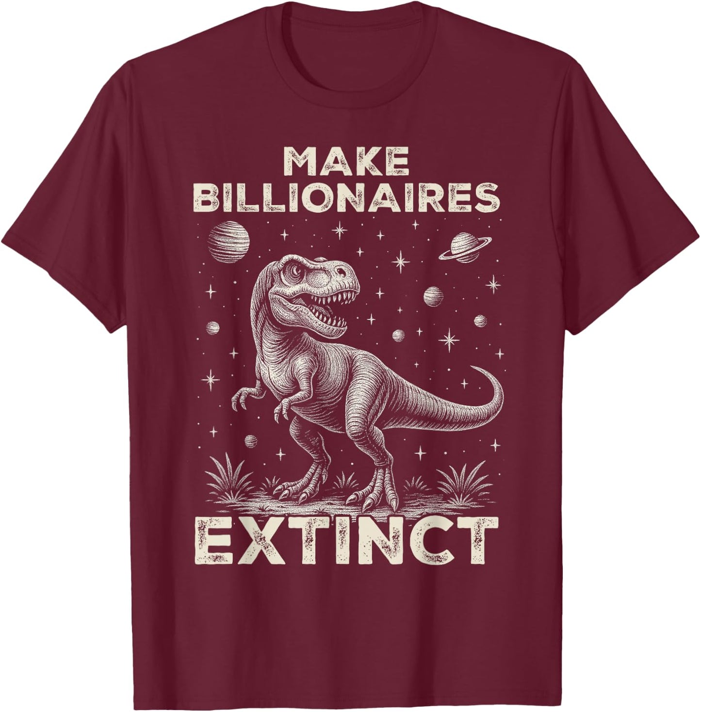 Make Billionaires Extinct Funny Sarcastic Humorous T-Shirt - T-Shirt | Maroon
