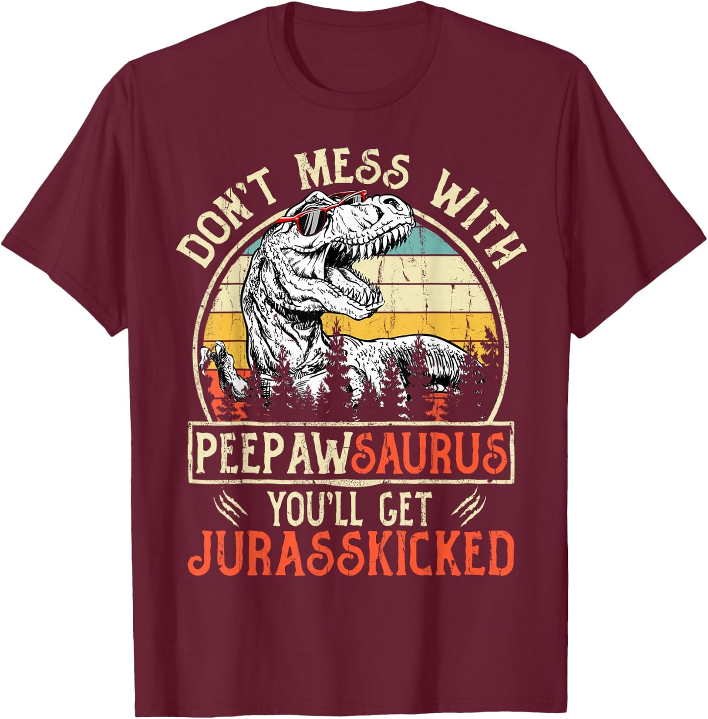 Don't Mess With Peepawsaurus You'll Get Jurasskicked Peepaw T-Shirt - T-Shirt | Maroon