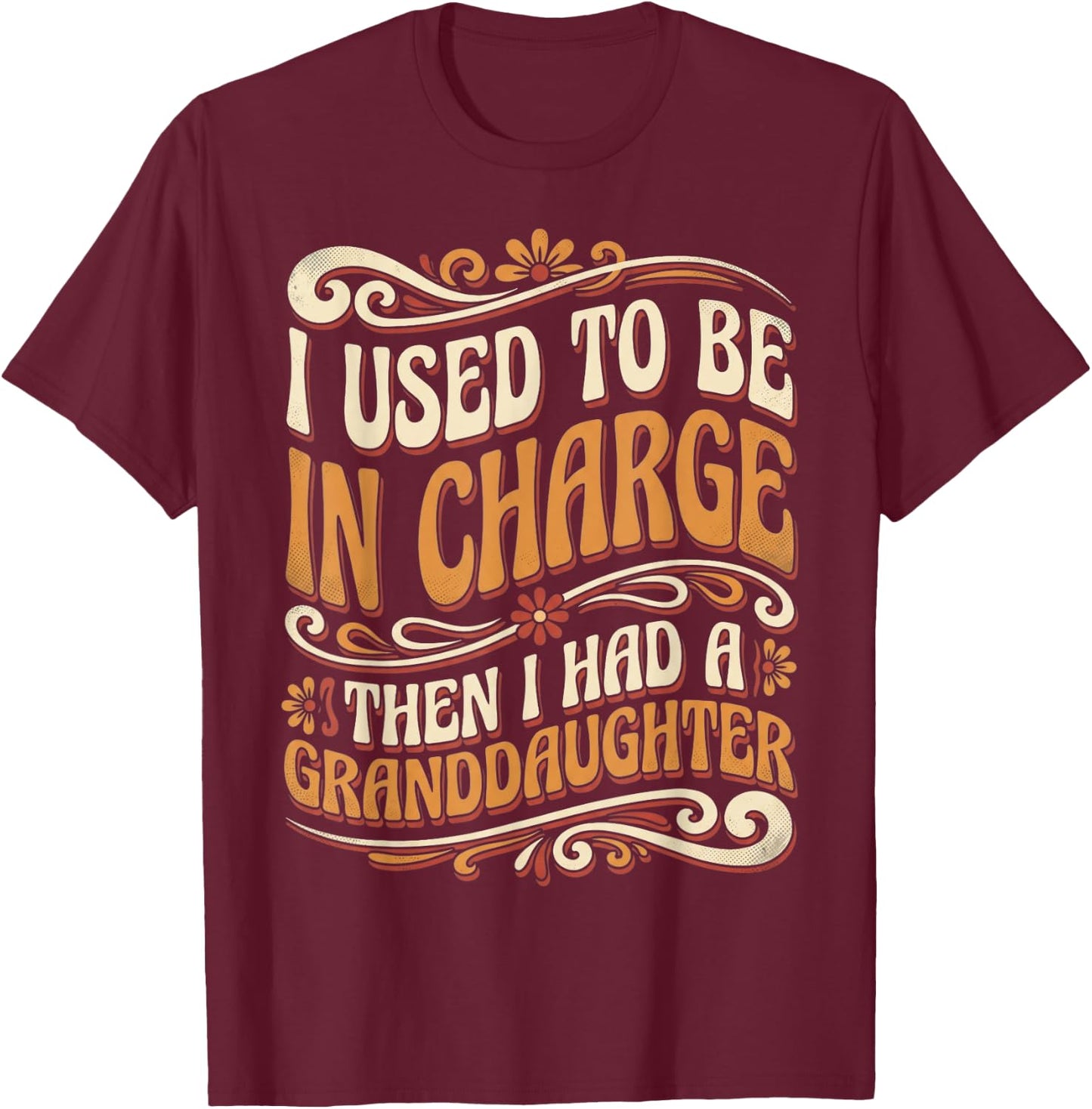 Funny I Used to Be in Charge Then I Had A Granddaughter T-Shirt - T-Shirt | Maroon