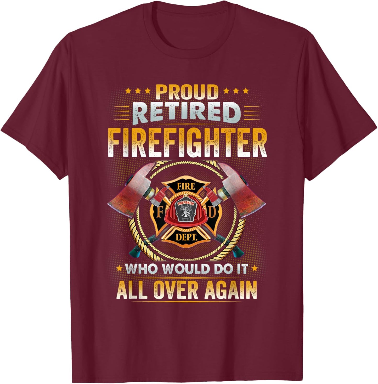 Proud Retired Firefighter Who Would Do It All Over Again T-Shirt - T-Shirt | Maroon