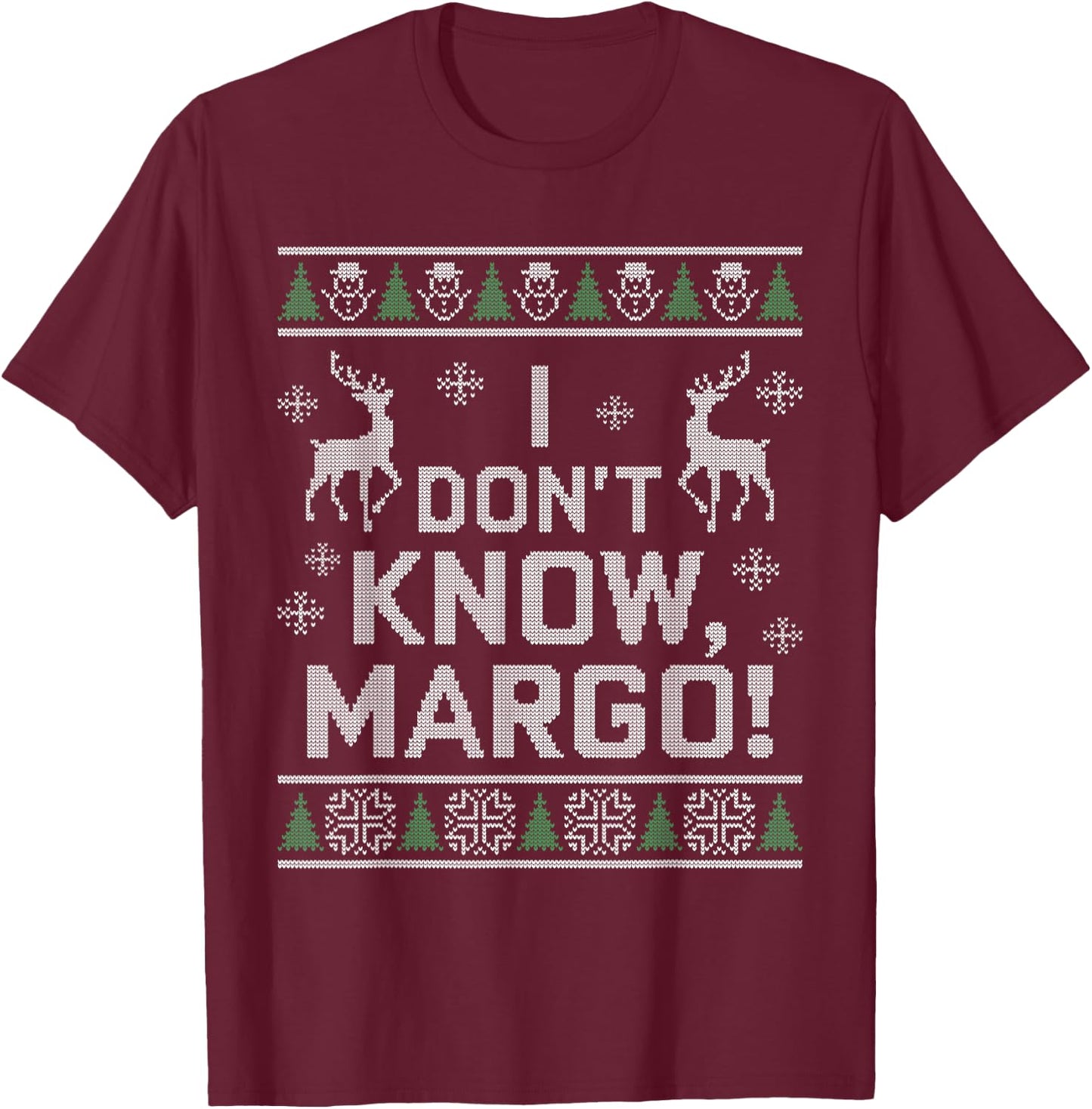 I don't know, Margo! Ugly Sweater Christmas Meme T-Shirt - T-Shirt | Maroon
