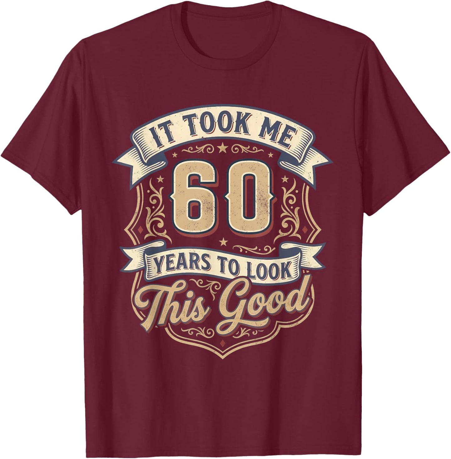 It Took Me 60 Years to Look This Good 60th Birthday Men Dad T-Shirt - T-Shirt | Maroon
