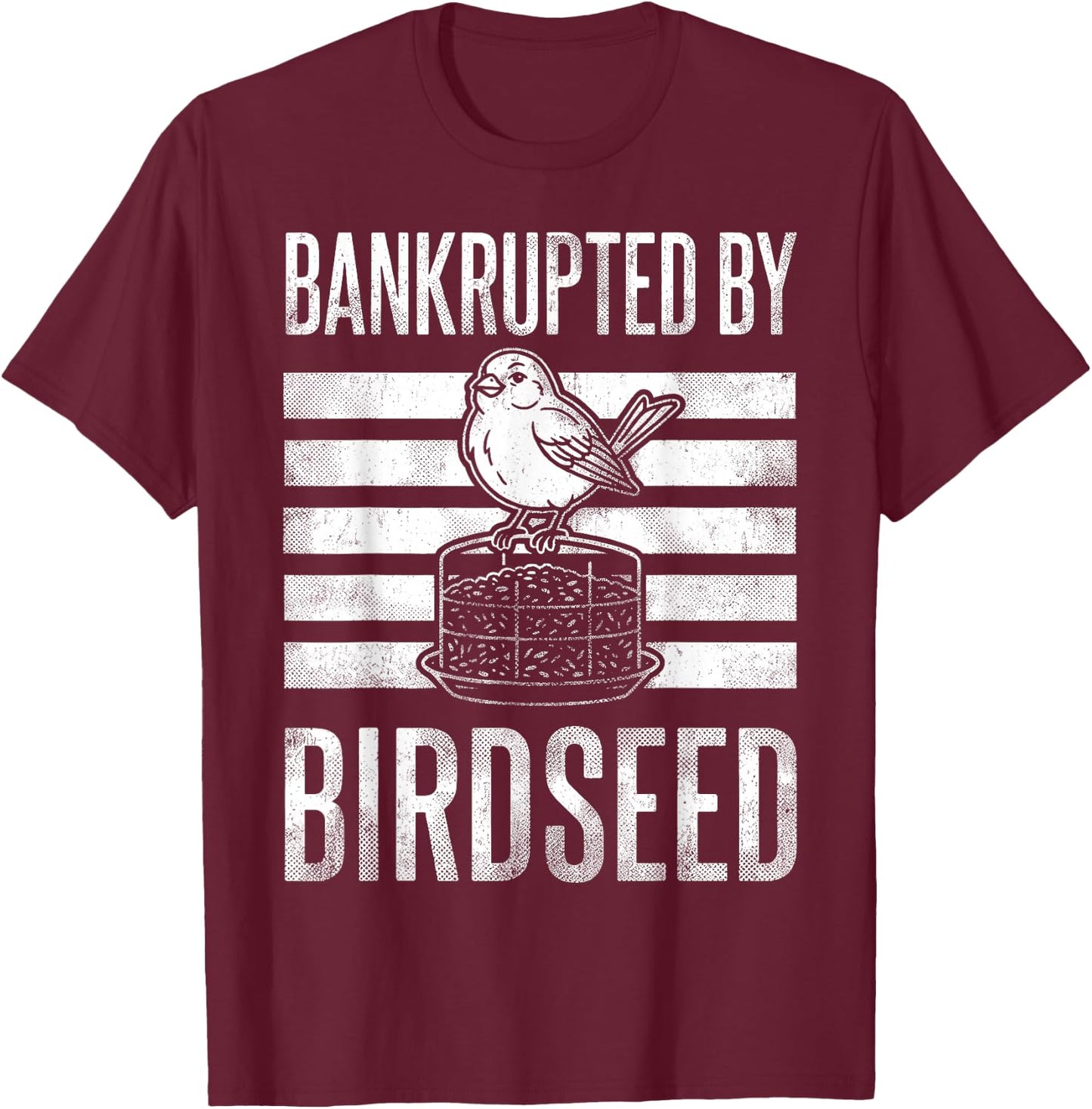Bankrupted By Birdseed Funny Bird Watching Lover T-Shirt - T-Shirt | Maroon