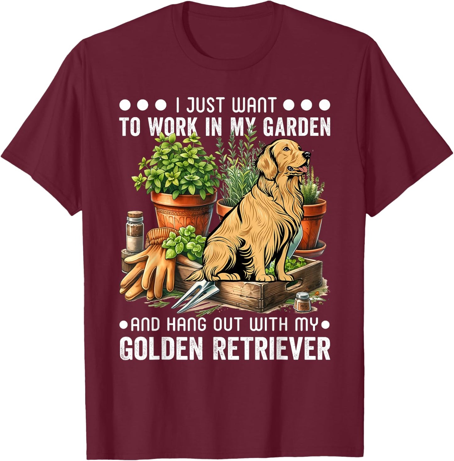 Gardening I Want To Work In Garden Golden Retriever Gardener T-Shirt - T-Shirt | Maroon