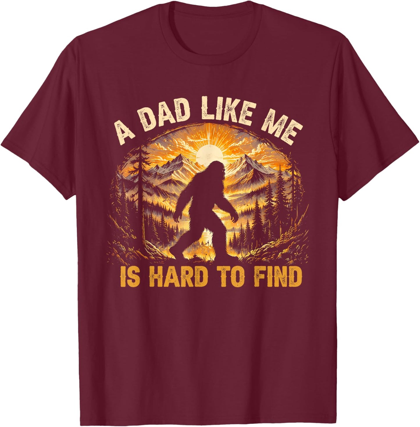 A Dad Like Me is Hard to Find Funny Bigfoot Dad T-Shirt - T-Shirt | Maroon