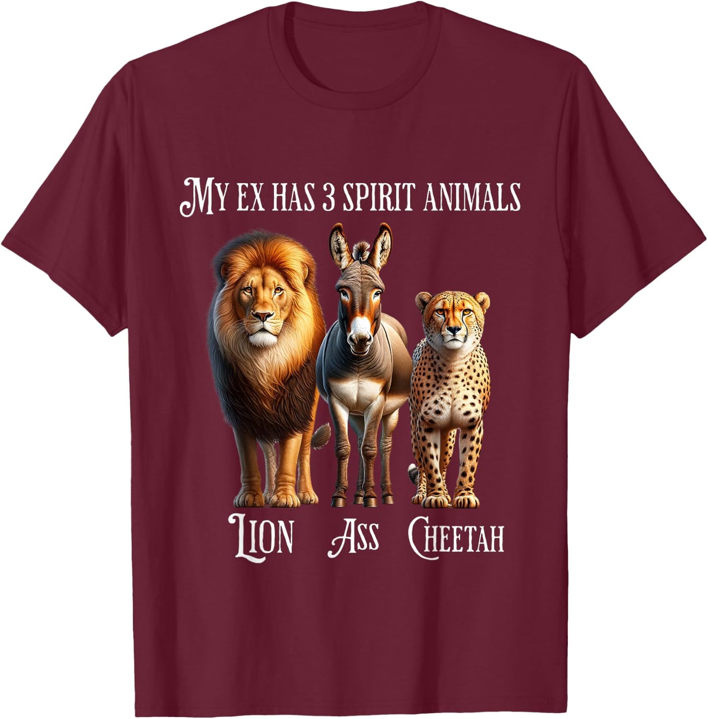My Ex Has 3 Spirit Animals - Lion, Ass, Cheetah, Evil Ex T-Shirt - T-Shirt | Maroon