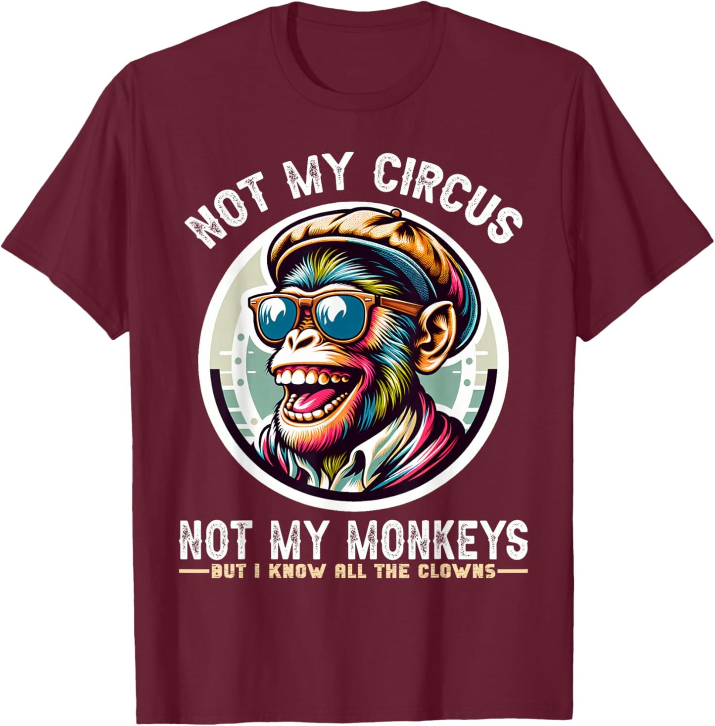 Not My Circus Not My Monkeys But I Know All The Clowns Men T-Shirt - T-Shirt | Maroon
