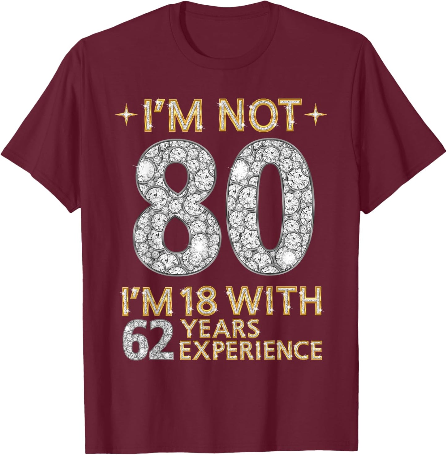 I'm Not 80 I'm 18 with 62 Years Experience Funny 80th b-day T-Shirt - T-Shirt | Maroon