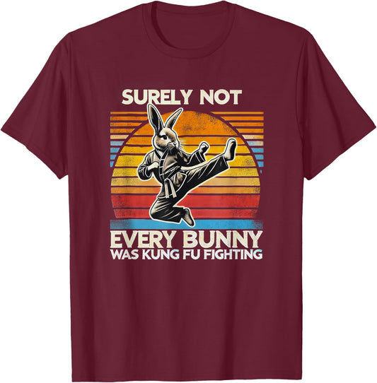 Surely Not Every Bunny Kung Fu Fighting Easter Holiday Shirt T-Shirt - T-Shirt | Maroon