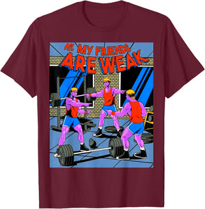 All My Friends Are Weak Fitness Weightlifting Bodybuilding T-Shirt - T-Shirt | Maroon