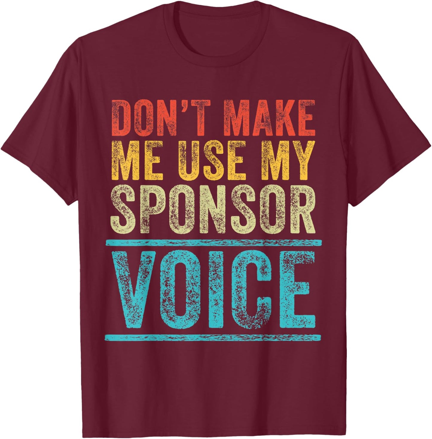 Don't Make Me Use My Sponsor Voice Funny Vintage Distressed T-Shirt - T-Shirt | Maroon