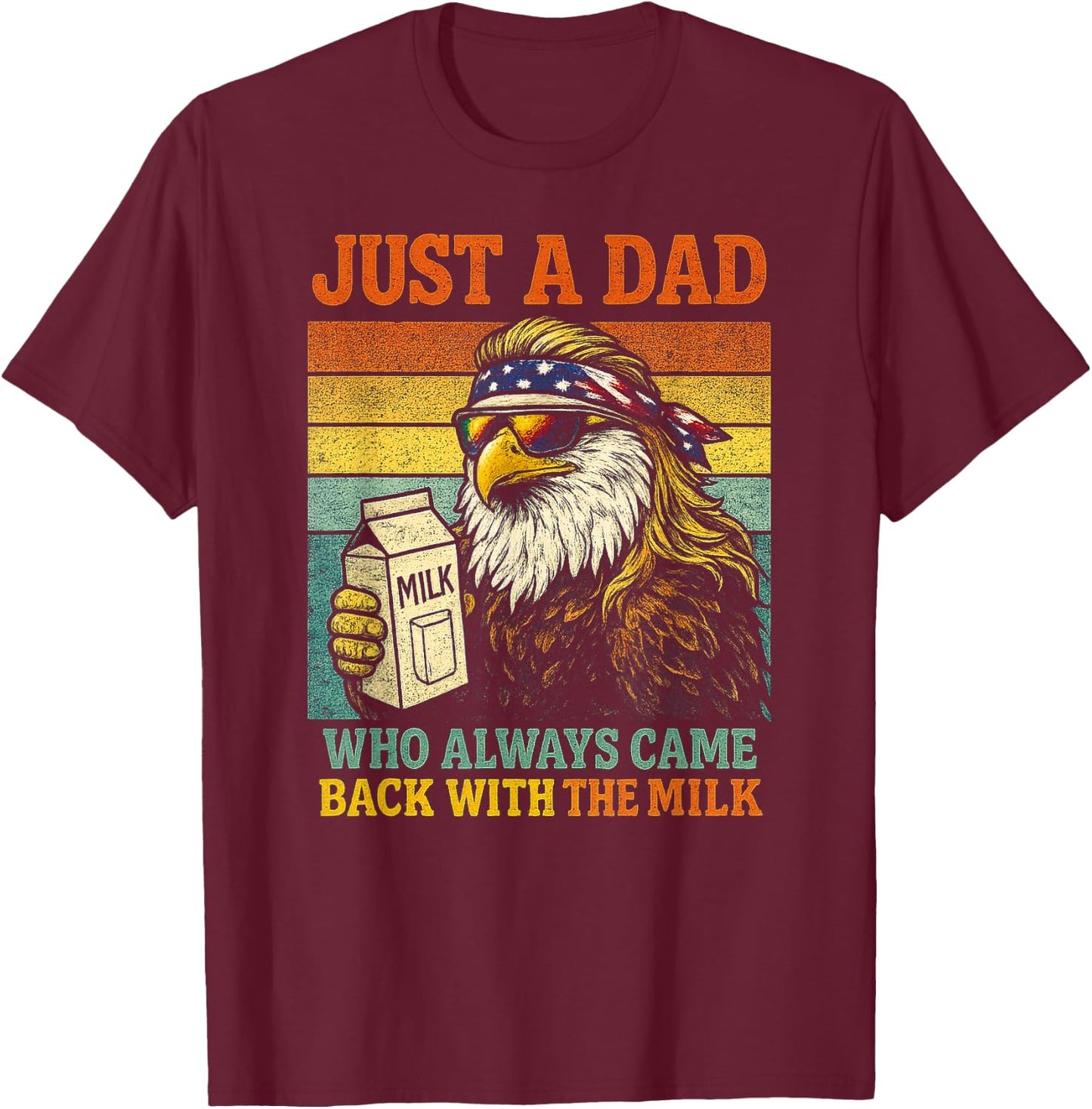 Bald Eagle Just A Dad Who Always Came Back with The Milk T-Shirt - T-Shirt | Maroon