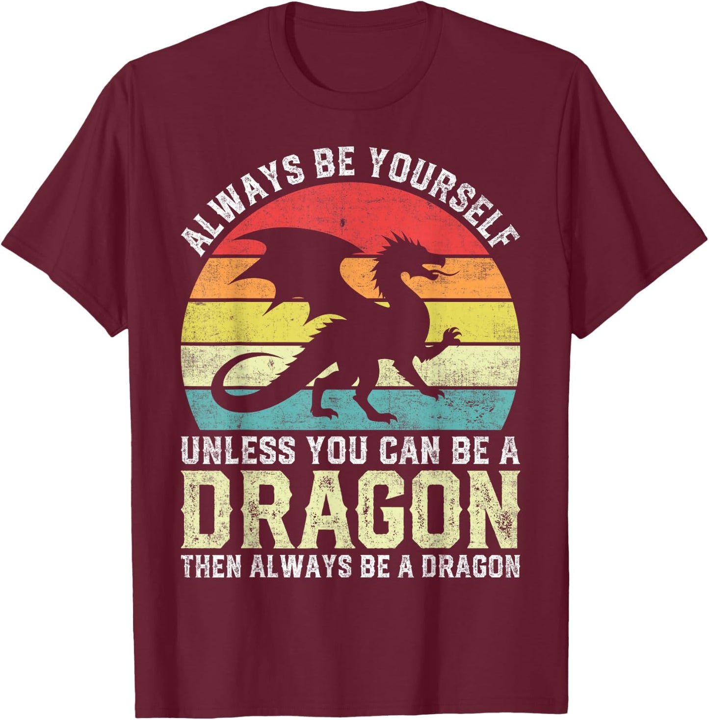 Always Be Yourself Unless You Can Be A Dragon T-Shirt - T-Shirt | Maroon