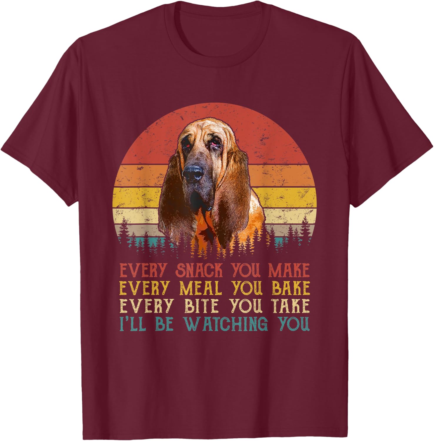 Every Snack You Make Dog Shirt Funny Dog Lover Bloodhound T-Shirt - T-Shirt | Maroon