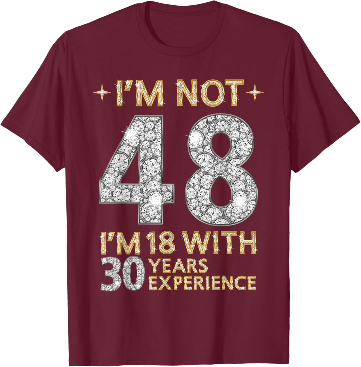 I'm Not 48 I'm 18 with 30 Years Experience Funny 48th b-day T-Shirt - T-Shirt | Maroon