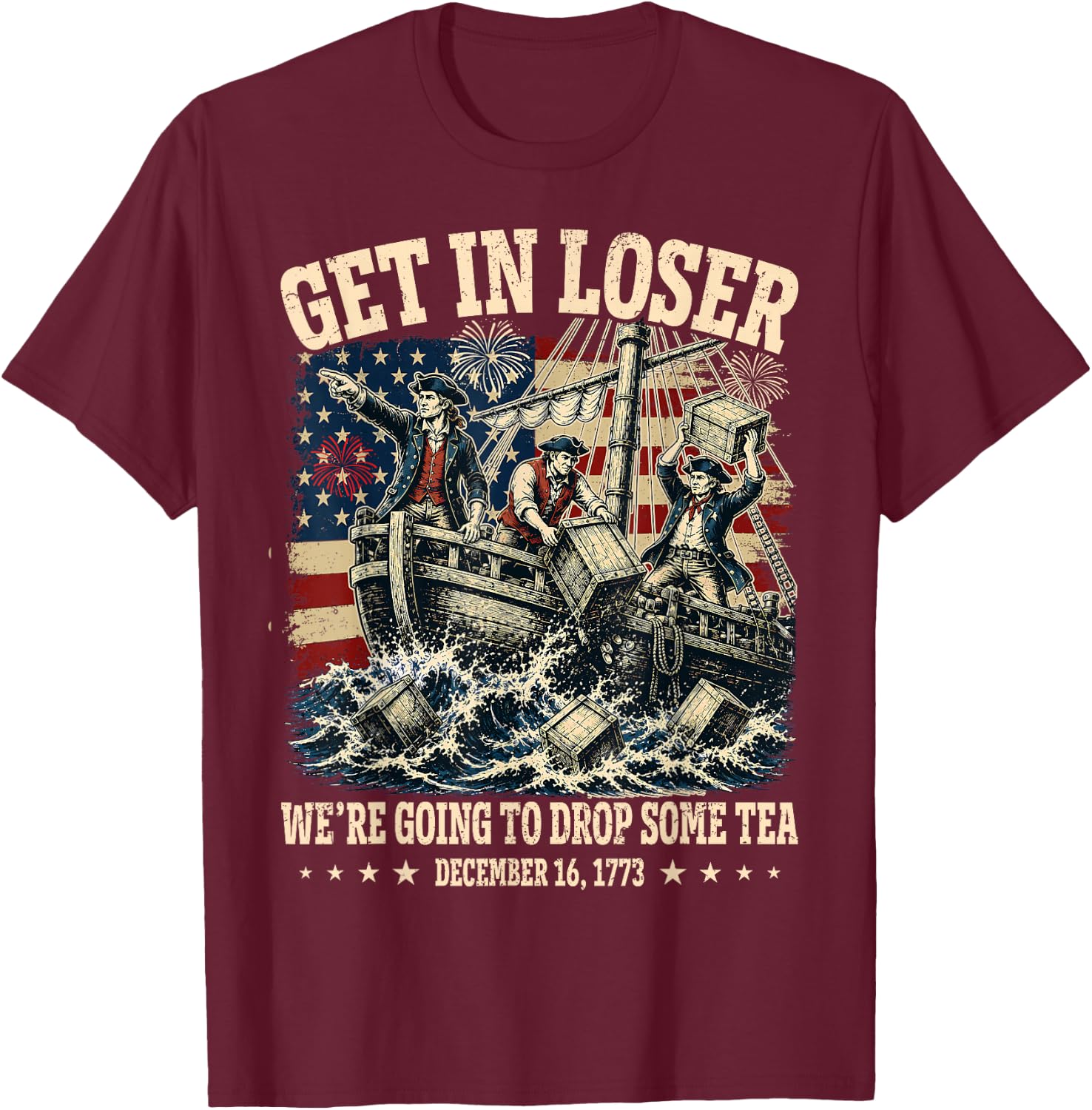 Funny 4th of July Get in Loser We're Dropping Some Tea 1773 T-Shirt - T-Shirt | Maroon