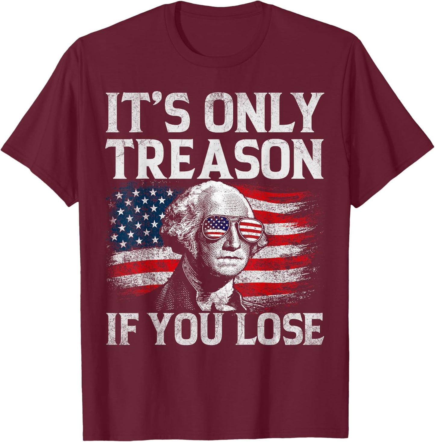 It's Only Treason If You Lose George Washington 4th of July T-Shirt - T-Shirt | Maroon