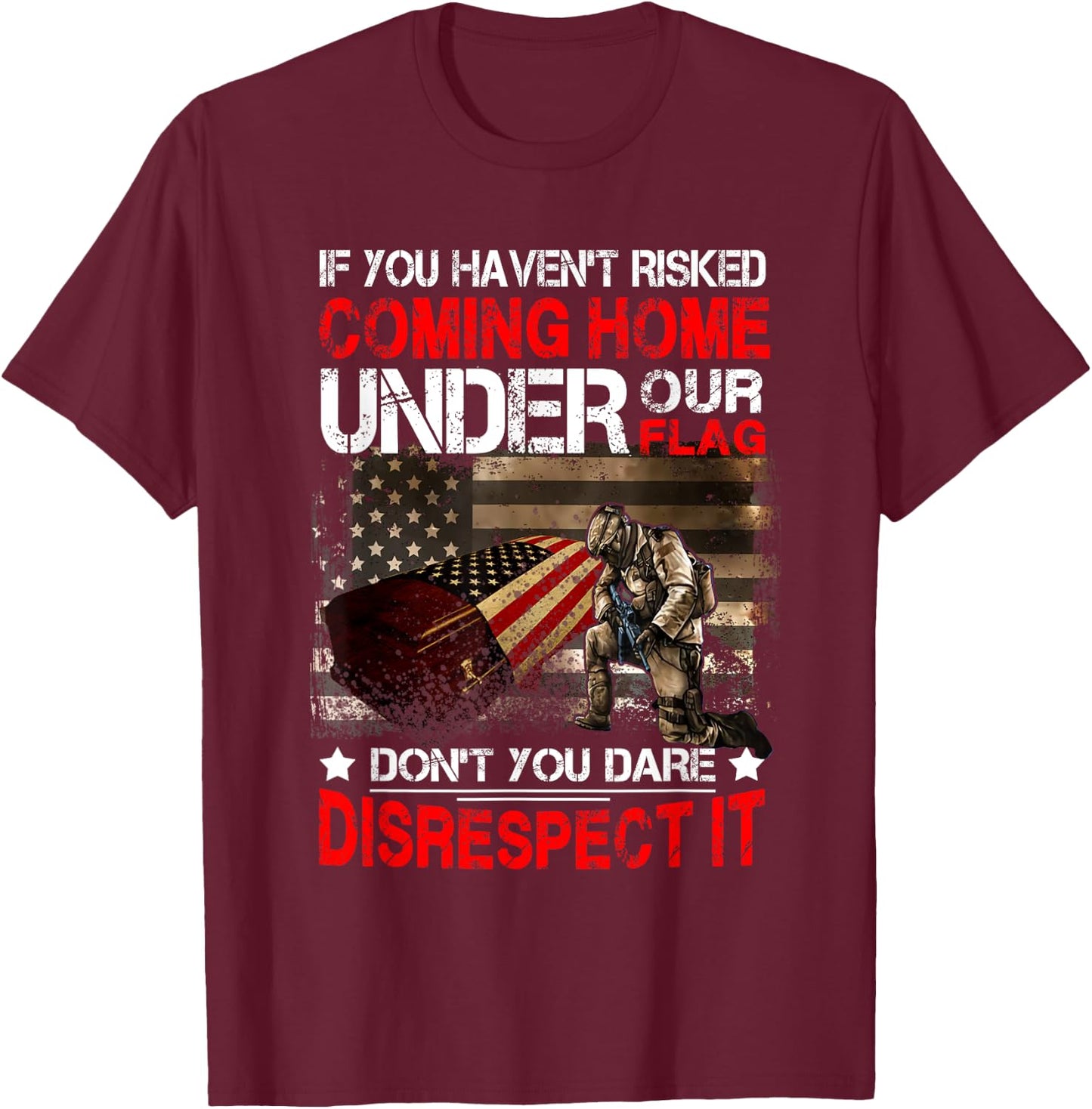 Veteran If You Haven't Risked Coming Home Under Our Flag T-Shirt - T-Shirt | Maroon