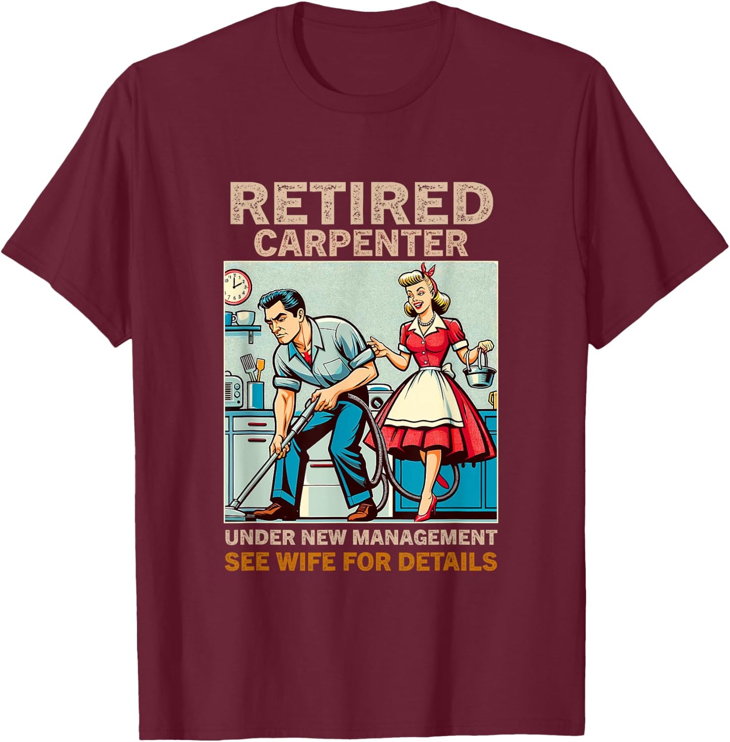 Retired Carpenter Under New Management See Wife For Details T-Shirt - T-Shirt | Maroon