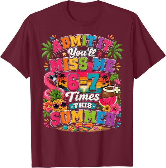 Admit It You'll Miss Me 6-7 Times This Summer Funny Last Day T-Shirt - T-Shirt | Maroon