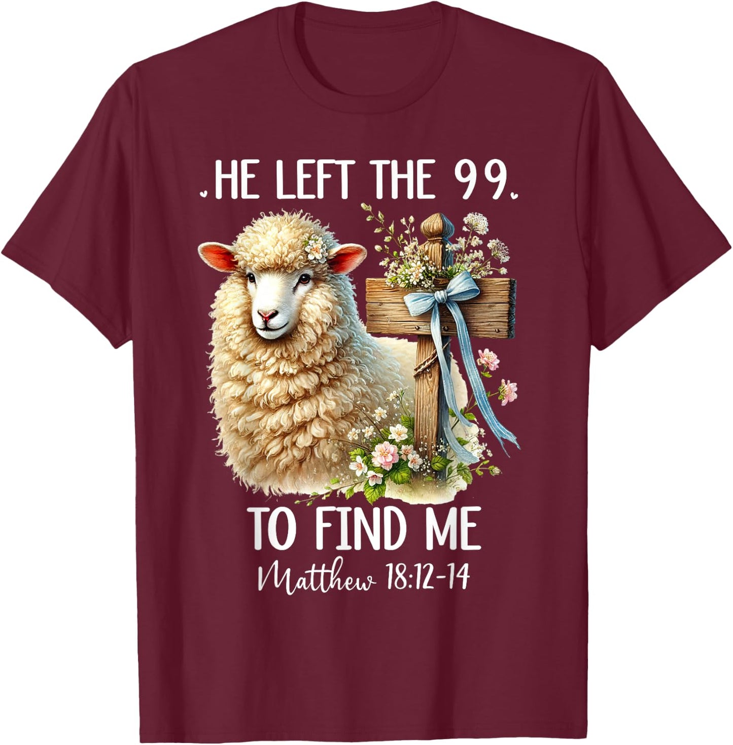 He Left the 99 to Find Me Matthew 18:12 He Left the 99 Sheep T-Shirt - T-Shirt | Maroon