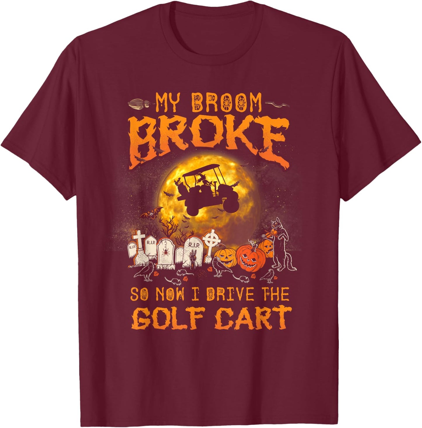 Halloween My Broom Broke So Now I Drive A Golf Cart T-Shirt - T-Shirt | Maroon