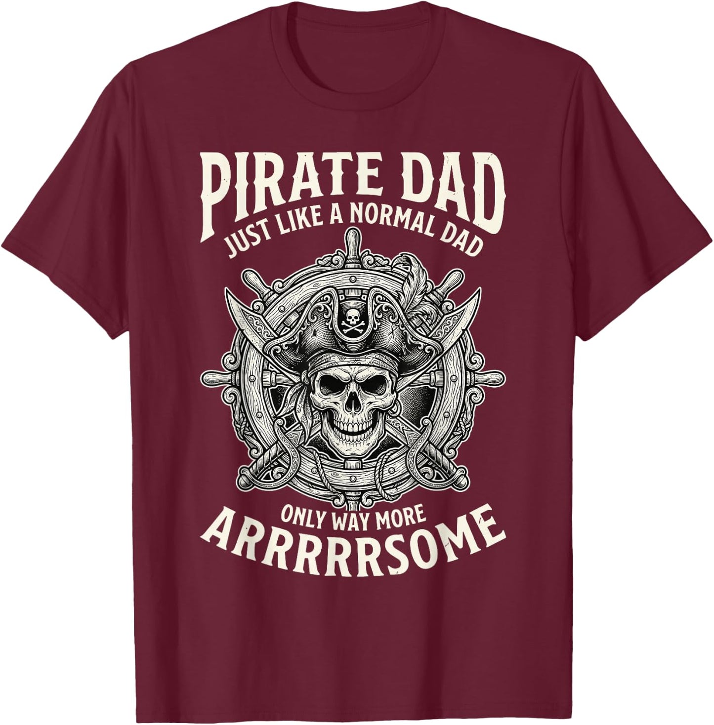 Funny Fathers Day Pirate Dad Like Normal But Arrrsome T-Shirt - T-Shirt | Maroon