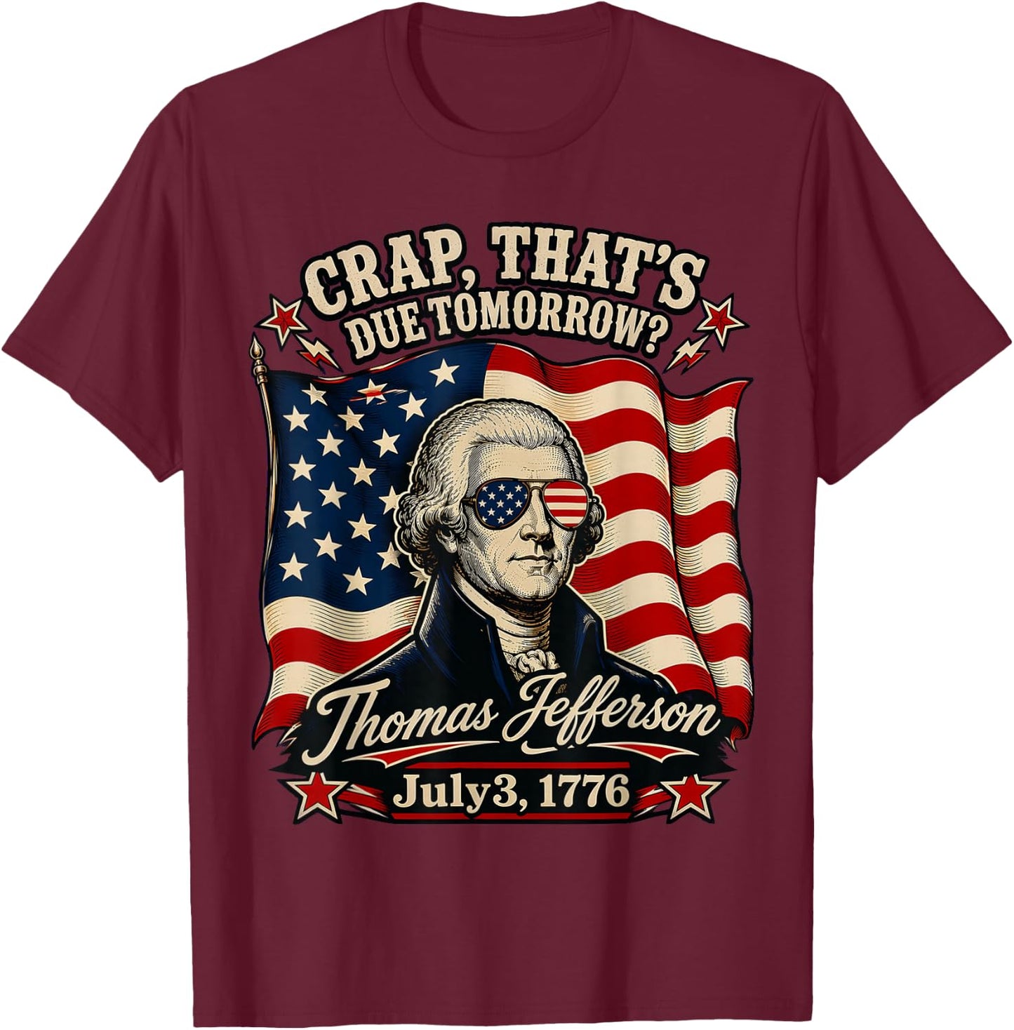 Crap That's Due Tomorrow Thomas Jefferson July 3 1776 T-Shirt - T-Shirt | Maroon