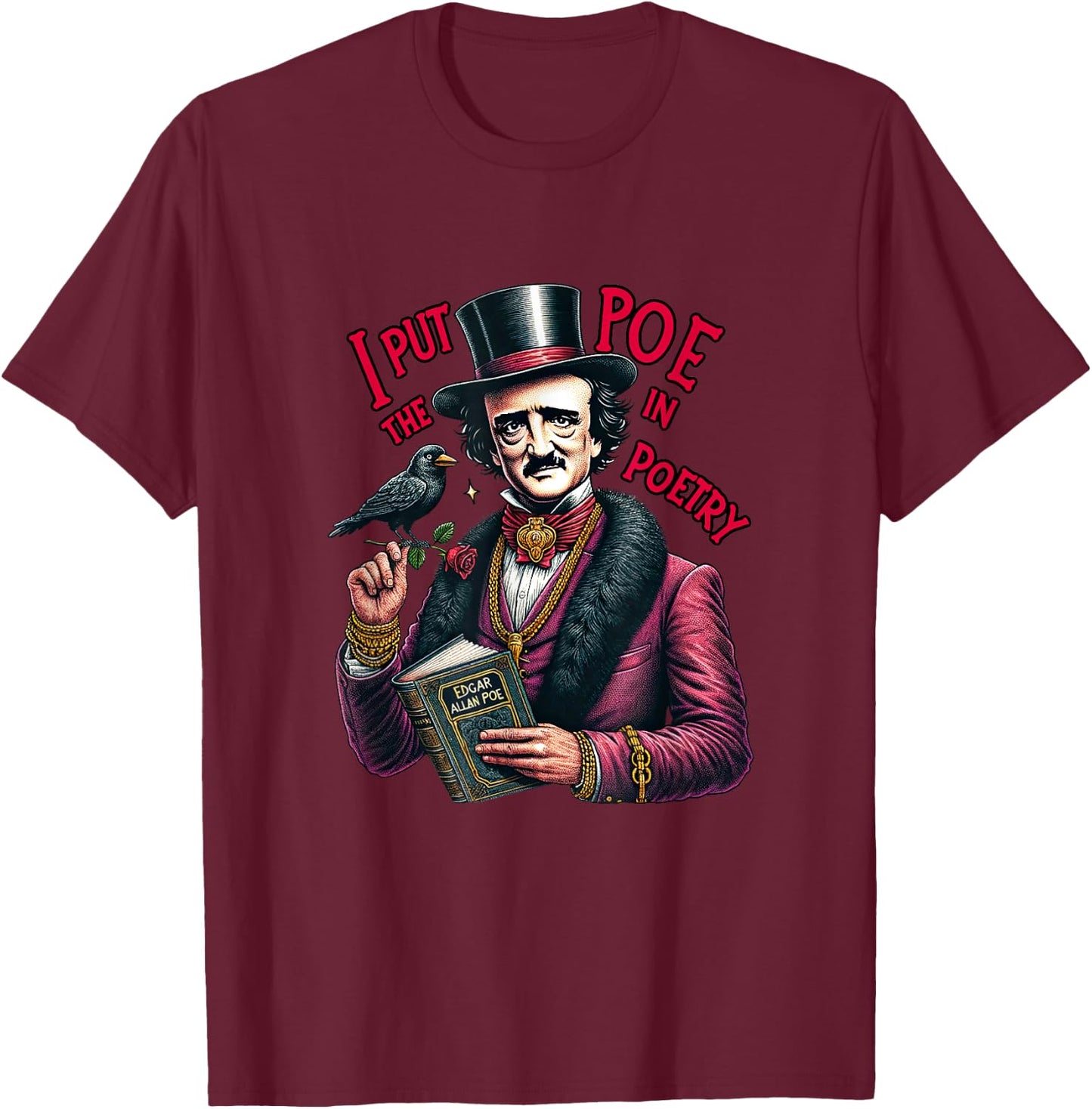 Edgar Allan Poe I Put The Poe in Poetry T-Shirt - T-Shirt | Maroon