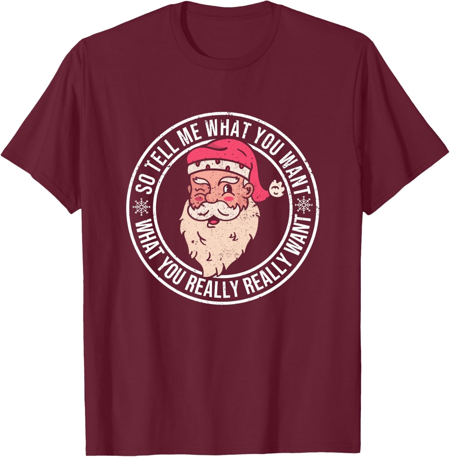 Xmas Santa Claus Funny Christmas So Tell Me What You Want T-Shirt - T-Shirt | Maroon