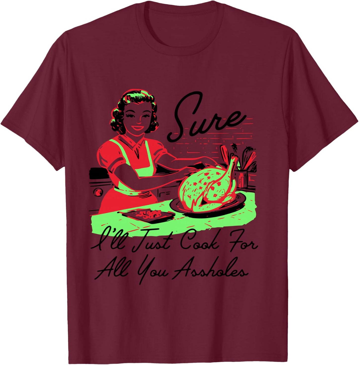 Sure I'll Just Cook For All You Assholes Retro Christmas T-Shirt - T-Shirt | Maroon