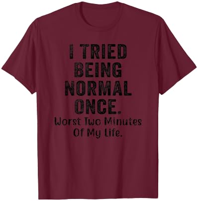 I Tried Being Normal Once Worst Two Minutes Of My Life Funny T-Shirt - T-Shirt | Maroon