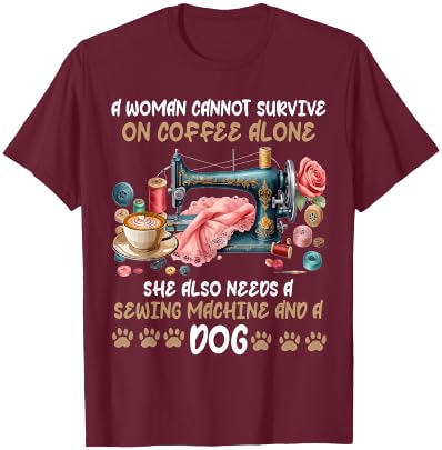 A Woman Cannot Survive On Coffee Alone A Sewing And A Dog T-Shirt - T-Shirt | Maroon