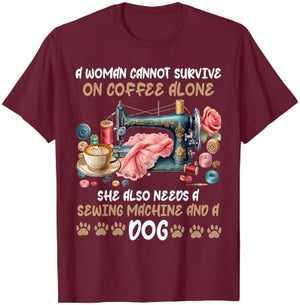 A Woman Cannot Survive On Coffee Alone A Sewing And A Dog T-Shirt - T-Shirt | Maroon