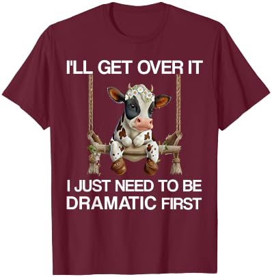 I'll Get Over It I Just Need to be Dramatic Funny Cow Heifer T-Shirt - T-Shirt | Maroon