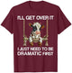 I'll Get Over It I Just Need to be Dramatic Funny Cow Heifer T-Shirt - T-Shirt | Maroon
