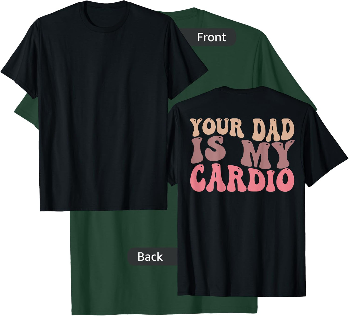 Your Dad Is My Cardio Gym Men Women (ON BACK) T-Shirt - T-Shirt | Forest