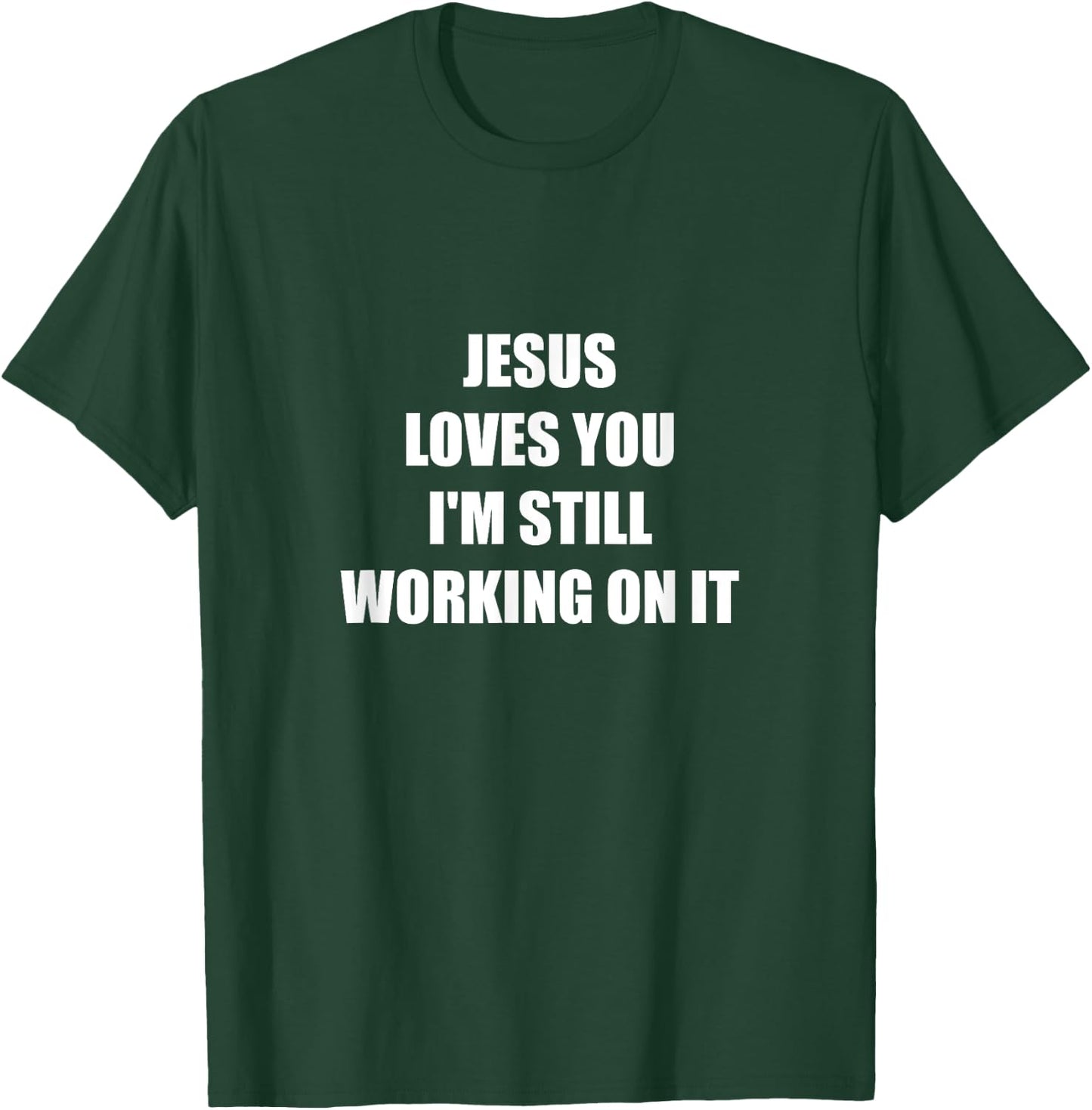 Jesus Loves You I'm Still Working On It T-Shirt - T-Shirt | Forest