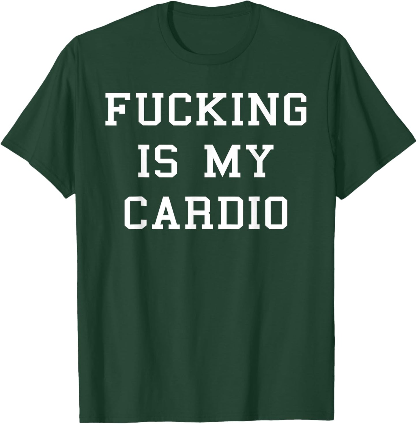 Fucking Is My Cardio T-Shirt - T-Shirt | Forest