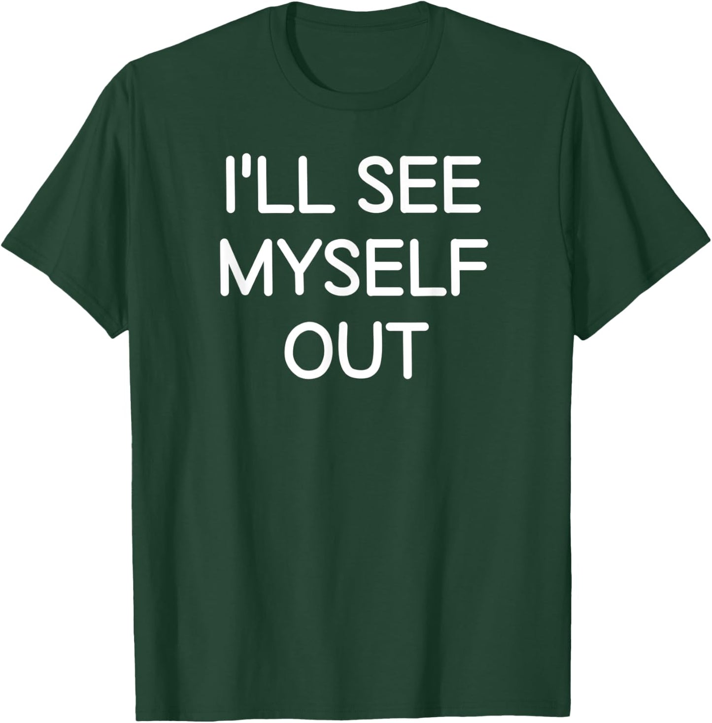 I'll See Myself Out, Funny, Jokes, Sarcastic Sayings T-Shirt - T-Shirt | Forest