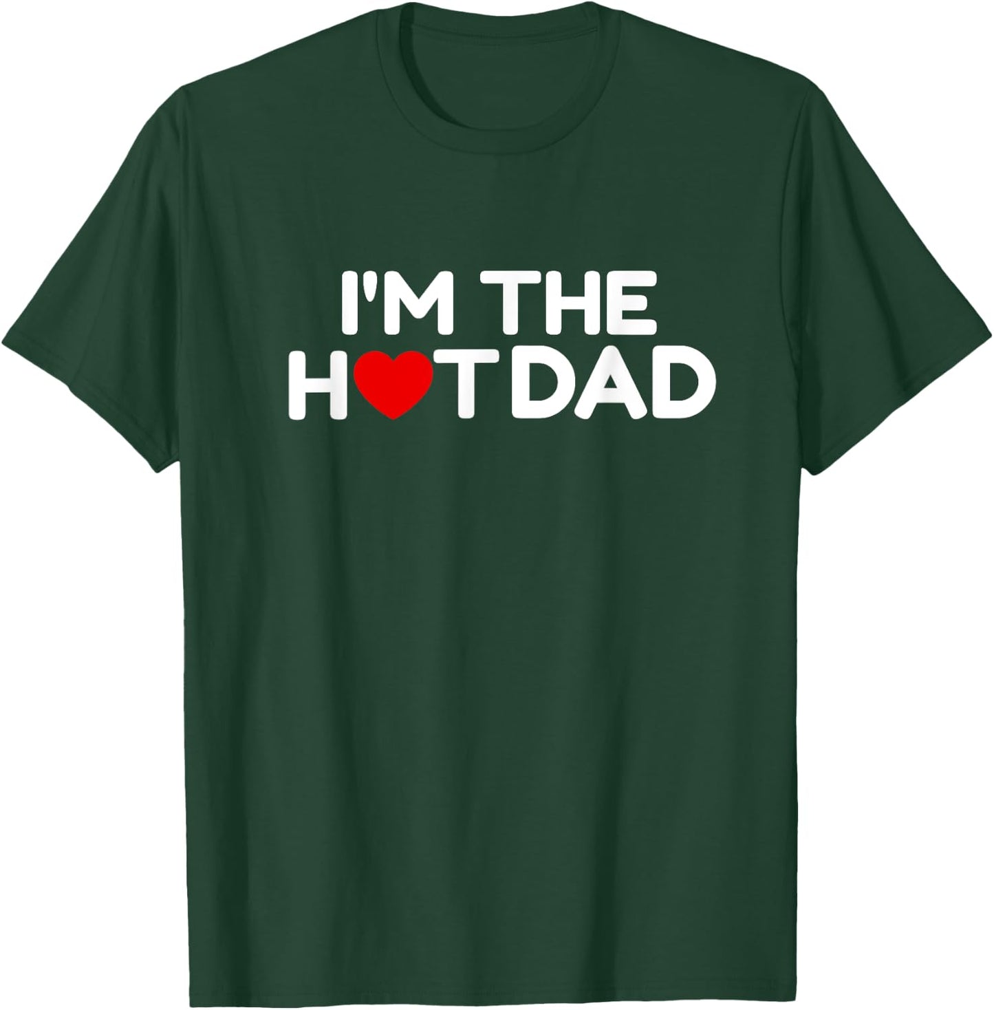 I Love Hot Dads- I'm the Hot Dad T-Shirt - T-Shirt | Forest