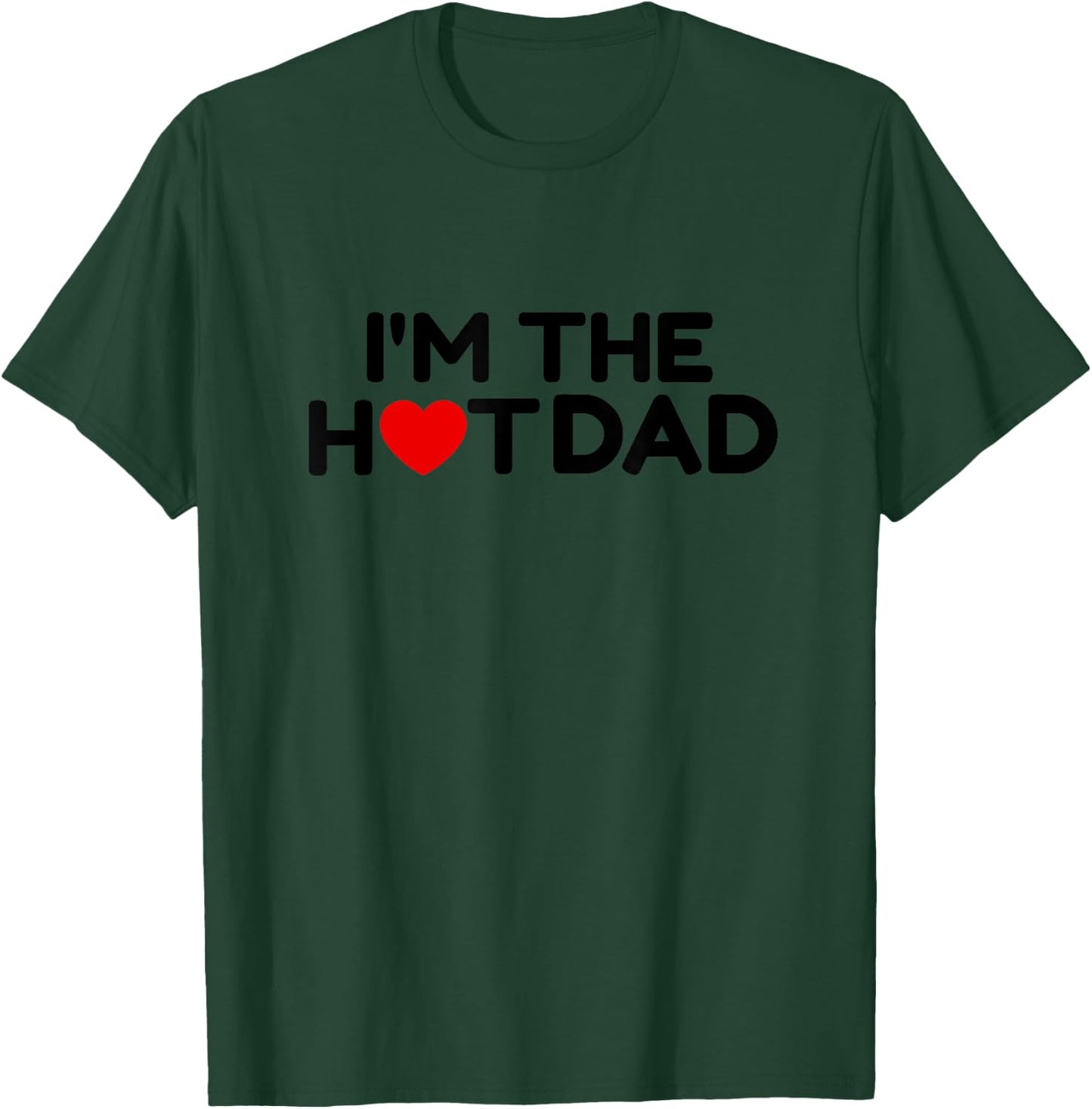 I Love Hot Dads- I'm the Hot Dad T-Shirt - T-Shirt | Forest