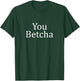 You Betcha T-Shirt - T-Shirt | Forest