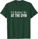 I'd Rather Be At The Gym T-Shirt - T-Shirt | Forest